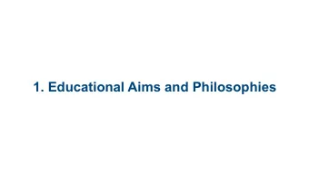 1. Educational Aims and Philosophies Aims: Big Questions   Why does our society  educate