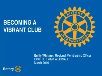 BECOMING A  VIBRANT CLUB Emily Whitmer, Regional Membership Officer  DISTRICT 7090 WEBINAR  March