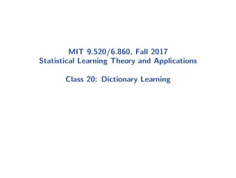 MIT 9.520/6.860, Fall 2017  Statistical Learning Theory and Applications  Class 20: Dictionary