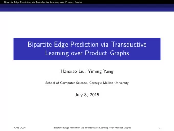 Bipartite Edge Prediction via Transductive  Learning over Product Graphs  Hanxiao Liu, Yiming Yang