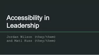 Accessibility in  Accessibility in  Leadership  Leadership  Jordan Wilson (they/them)  and Mati