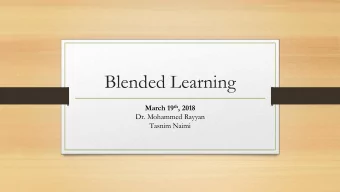 Blended Learning March 19 th , 2018  Dr. Mohammed Rayyan  Tasnim Naimi  Agenda  Blended Learning