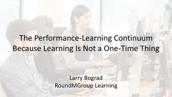 The Performance-Learning Continuum  Because Learning Is Not a One-Time Thing  Larry Bograd