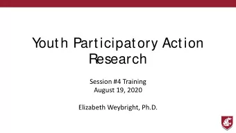 Y  outh Participatory Action  Research  Session #4 Training  August 19, 2020  Elizabeth Weybright,
