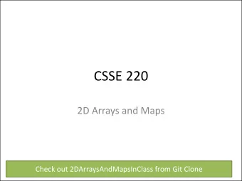 CSSE 220  2D Arrays and Maps  Check out 2DArraysAndMapsInClass from Git Clone  Todays Agenda