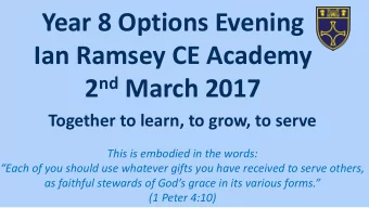 Year 8 Options Evening  Ian Ramsey CE Academy 2 nd March 2017  Together to learn, to grow, to serve