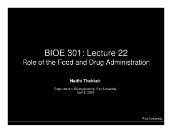BIOE 301: Lecture 22  Role of the Food and Drug Administration  Nadhi Thekkek  Department of