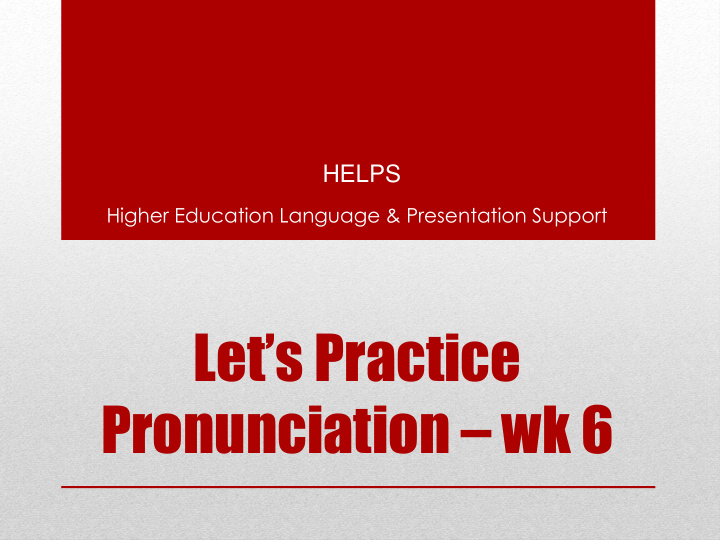 let s practice pronunciation wk 6