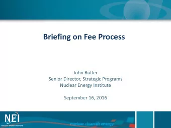 Briefing on Fee Process  John Butler  Senior Director, Strategic Programs  Nuclear Energy Institute