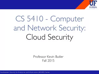 CS 5410 - Computer and Network Security:  Cloud Security  Professor Kevin Butler  Fall 2015