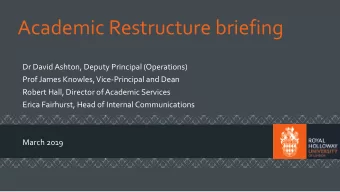 Academic Restructure briefing  Dr David Ashton, Deputy Principal (Operations)  Prof James Knowles,