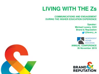 LIVING WITH THE Zs  COMMUNICATIONS AND ENGAGEMENT  DURING THE HIGHER EDUCATION EXPERIENCE  Speaker: