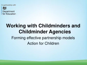 Working with Childminders and  Childminder Agencies  Forming effective partnership models  Action