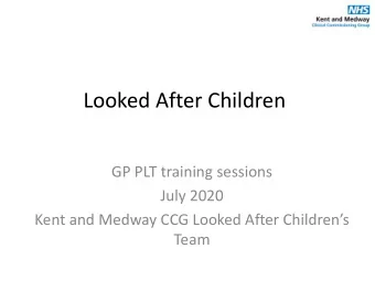 Looked After Children  GP PLT training sessions  July 2020  Kent and Medway CCG Looked After