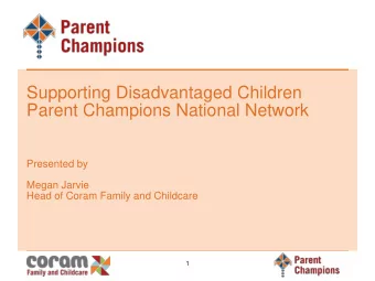 Parent Champions National Network  Presented by  Megan Jarvie  Head of Coram Family and Childcare