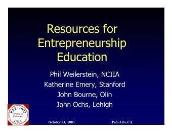 Resources for  Entrepreneurship  Education  Phil Weilerstein, NCIIA  Katherine Emery, Stanford