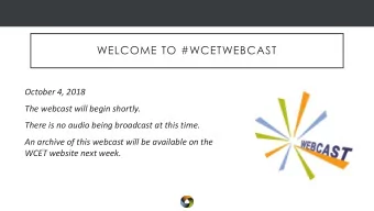 WELCOME TO #WCETWEBCAST  October 4, 2018  The webcast will begin shortly.  There is no audio being