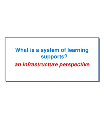 What is a system of learning  What is a system of learning  supports?  supports?  an infrastructure