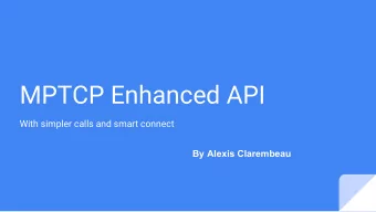 MPTCP Enhanced API  With simpler calls and smart connect  By Alexis Clarembeau  Content  We added a