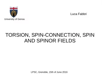 TORSION, SPIN-CONNECTION, SPIN  AND SPINOR FIELDS  LPSC, Grenoble, 15th of June 2016  Relativity in