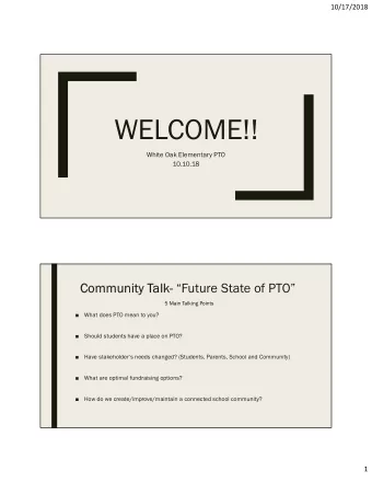WELCOME!!  White Oak Elementary PTO  10.10.18  Community Talk- Future State of PTO  5 Main