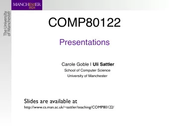 COMP80122  Presentations Carole Goble | Uli Sattler  School of Computer Science  University of