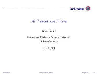 AI Present and Future  Alan Smaill  University of Edinburgh, School of Informatics
