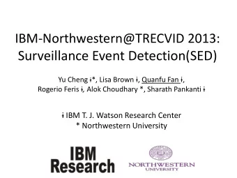 Surveillance Event Detection(SED) Yu Cheng  *, Lisa Brown  , Quanfu Fan , Rogerio Feris  ,