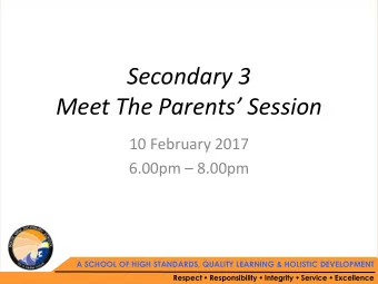 Secondary 3  Meet The Parents Session  10 February 2017 6.00pm  8.00pm  A SCHOOL OF HIGH