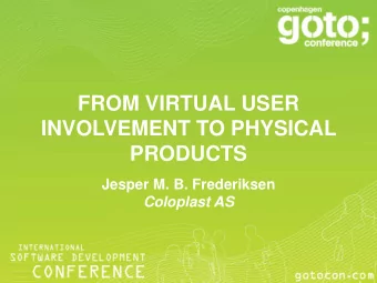 FROM VIRTUAL USER  INVOLVEMENT TO PHYSICAL  PRODUCTS  Jesper M. B. Frederiksen Coloplast AS  We are