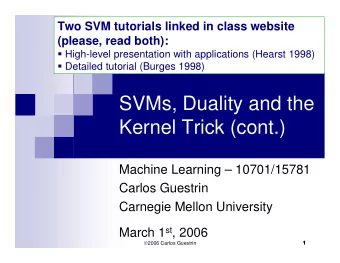 SVMs, Duality and the  Kernel Trick (cont.)  Machine Learning  10701/15781  Carlos Guestrin