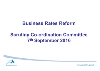Business Rates Reform  Scrutiny Co-ordination Committee 7 th September 2016  1  Business Rates