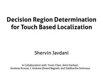 Decision Region Determination  for Touch Based Localization  Shervin Javdani  In Collaboration