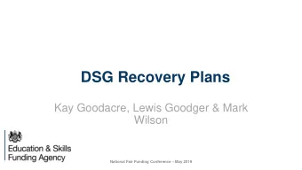 DSG Recovery Plans  Kay Goodacre, Lewis Goodger &amp; Mark  Wilson National Fair Funding Conference