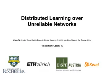 Distributed Learning over  Unreliable Networks Chen Yu , Hanlin Tang, Cedric Renggli, Simon