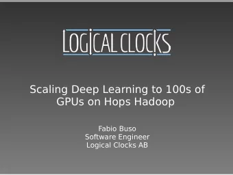 Scaling Deep Learning to 100s of  GPUs on Hops Hadoop  Fabio Buso  Software Engineer  Logical