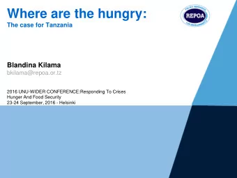 Where are the hungry:  The case for Tanzania  Blandina Kilama  bkilama@repoa.or.tz  2016 UNU-WIDER