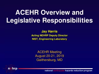 ACEHR Overview and  Legislative Responsibilities  Jay Harris  Acting NEHRP Deputy Director  NIST,