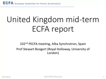 United Kingdom mid-term  ECFA report 102 nd PECFA meeting, Alba Synchrotron, Spain  Prof Stewart