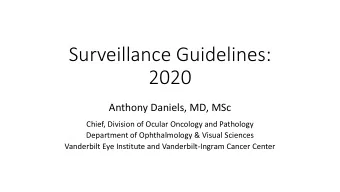 Surveillance Guidelines:  2020  Anthony Daniels, MD, MSc  Chief, Division of Ocular Oncology and