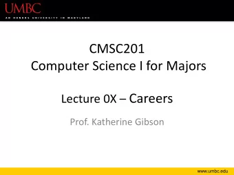 Lecture 0X  Careers  Prof. Katherine Gibson  www.umbc.edu Todays Objectives  To introduce