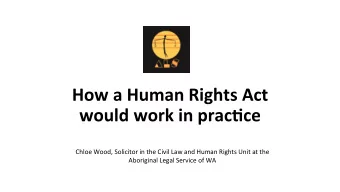 How a Human Rights Act  would work in prac6ce  Chloe Wood, Solicitor in the Civil Law and Human