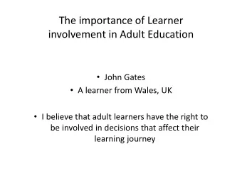 The importance of Learner involvement in Adult Education  John Gates  A learner from Wales,