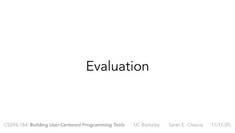 Evaluation CS294-184: Building User-Centered Programming Tools UC Berkeley Sarah E. Chasins