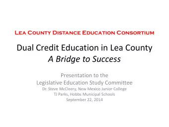 Dual Credit Education in Lea County  A Bridge to Success  Presentation to the  Legislative