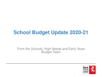 School Budget Update 2020-21  From the Schools, High Needs and Early Years  Budget Team  1