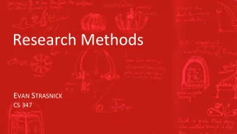 Research Methods E VAN S TRASNICK CS 347  *  Your paper is an argument  Your methods provide