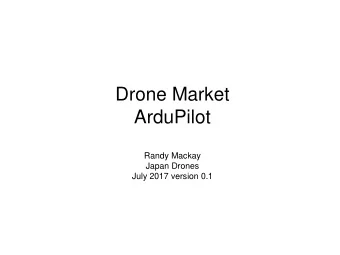 Drone Market  ArduPilot  Randy Mackay  Japan Drones  July 2017 version 0.1  Agenda  1.Intro
