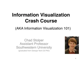 Information Visualization  Crash Course  (AKA Information Visualization 101)  Chad Stolper