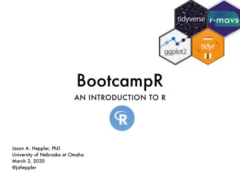 BootcampR  AN INTRODUCTION TO R  Jason A. Heppler, PhD  University of Nebraska at Omaha  March 3,